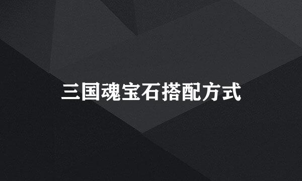 三国魂宝石搭配方式
