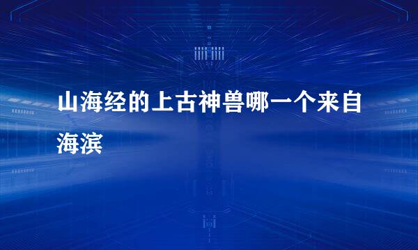 山海经的上古神兽哪一个来自海滨