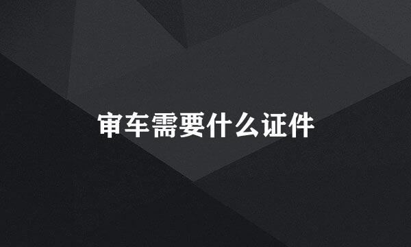 审车需要什么证件