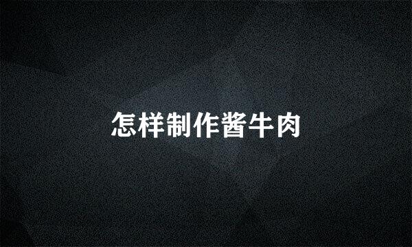 怎样制作酱牛肉