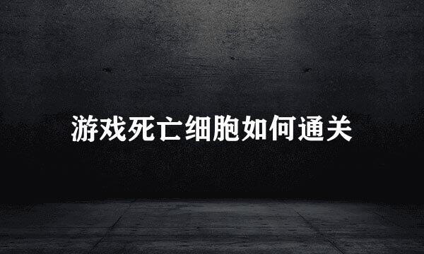 游戏死亡细胞如何通关