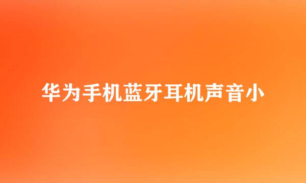 华为手机蓝牙耳机声音小