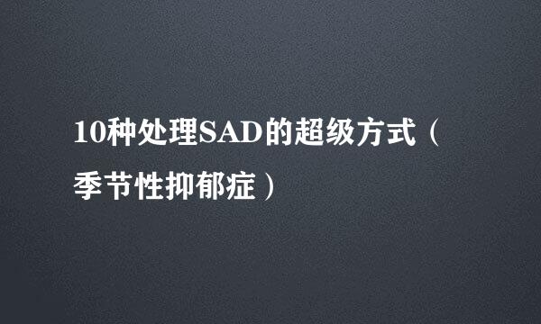 10种处理SAD的超级方式（季节性抑郁症）