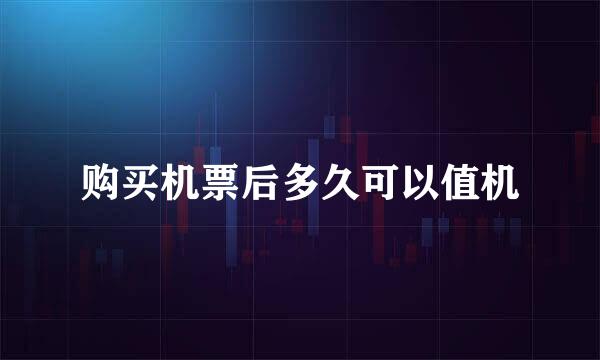 购买机票后多久可以值机