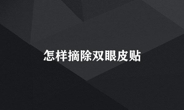 怎样摘除双眼皮贴