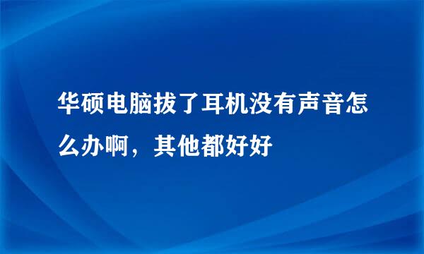 华硕电脑拔了耳机没有声音怎么办啊，其他都好好