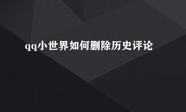 qq小世界如何删除历史评论