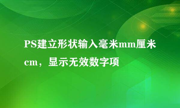 PS建立形状输入毫米mm厘米cm，显示无效数字项