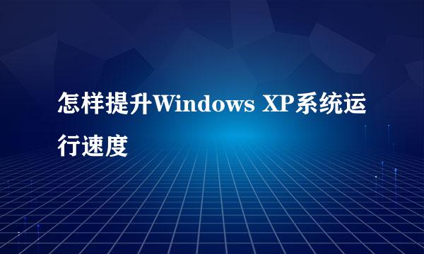 怎样提升Windows XP系统运行速度