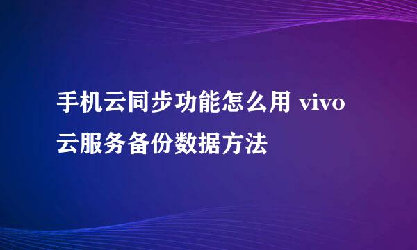 手机云同步功能怎么用 vivo云服务备份数据方法
