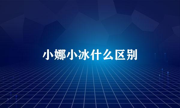 小娜小冰什么区别