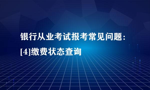 银行从业考试报考常见问题：[4]缴费状态查询