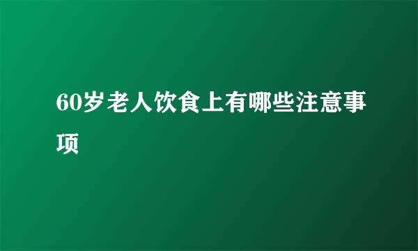 60岁老人饮食上有哪些注意事项