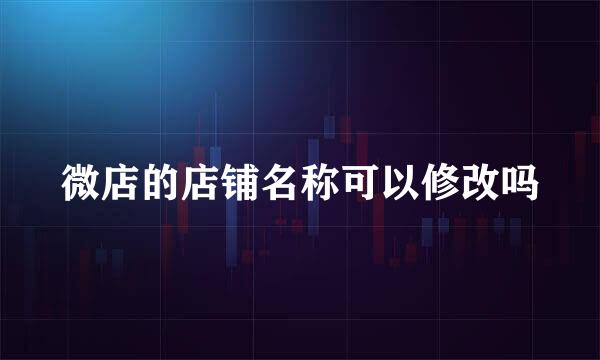 微店的店铺名称可以修改吗