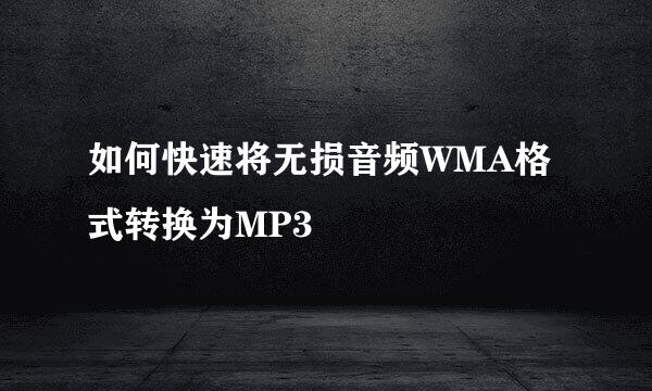 如何快速将无损音频WMA格式转换为MP3