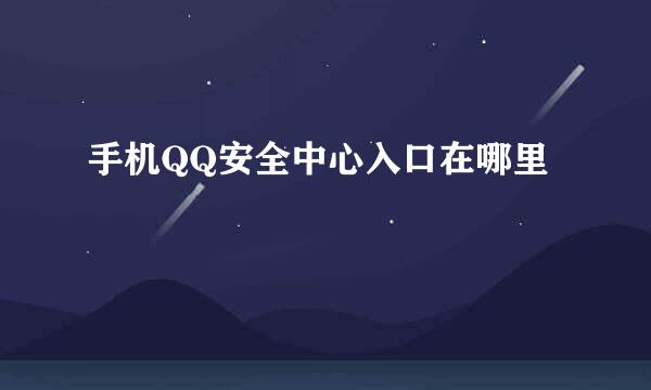 手机QQ安全中心入口在哪里