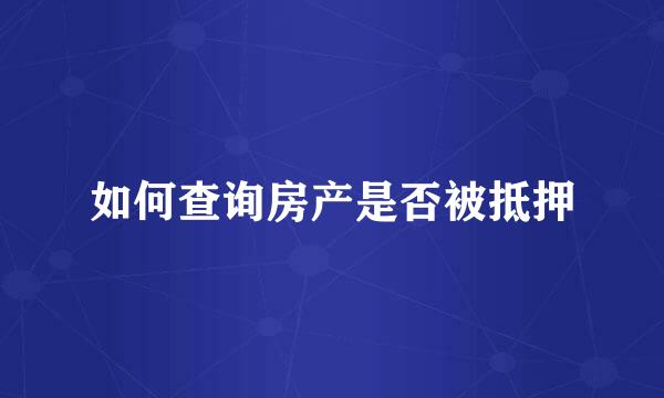 如何查询房产是否被抵押