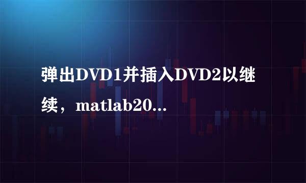 弹出DVD1并插入DVD2以继续，matlab2017a怎安装