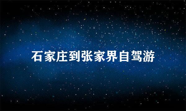 石家庄到张家界自驾游