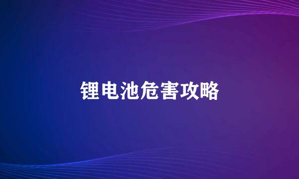 锂电池危害攻略