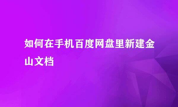 如何在手机百度网盘里新建金山文档