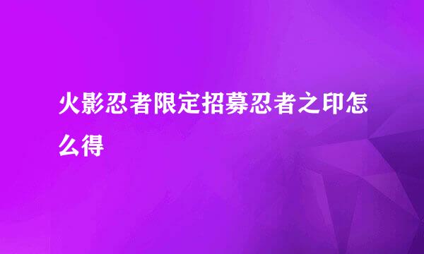 火影忍者限定招募忍者之印怎么得