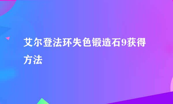 艾尔登法环失色锻造石9获得方法