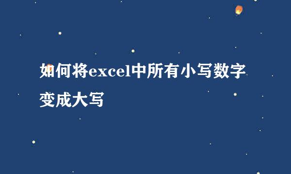 如何将excel中所有小写数字变成大写