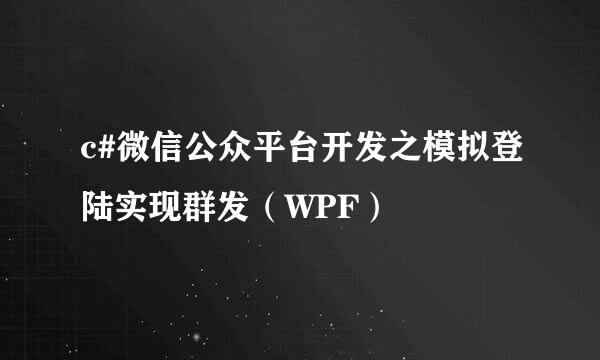 c#微信公众平台开发之模拟登陆实现群发（WPF）