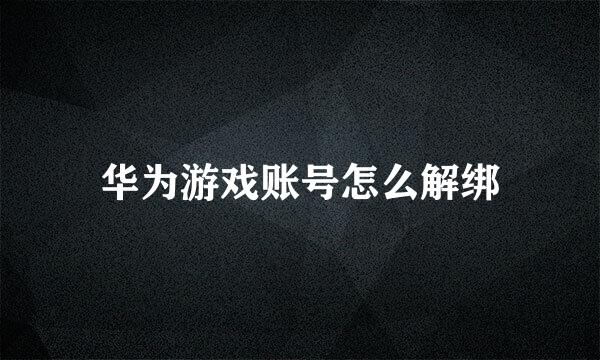 华为游戏账号怎么解绑