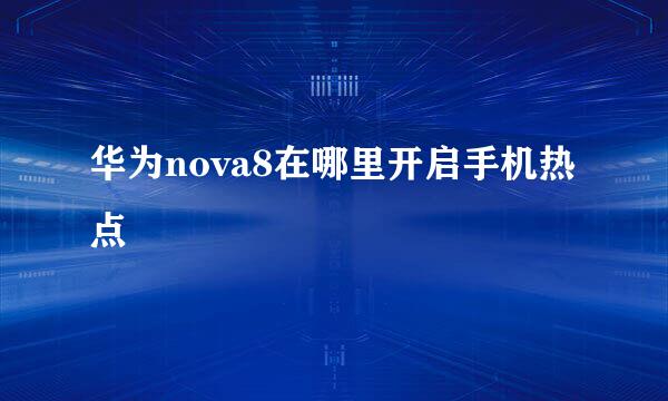 华为nova8在哪里开启手机热点