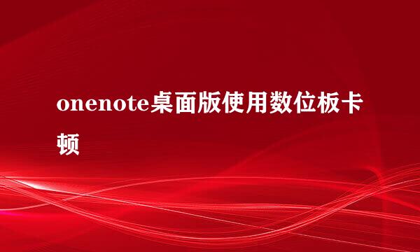onenote桌面版使用数位板卡顿