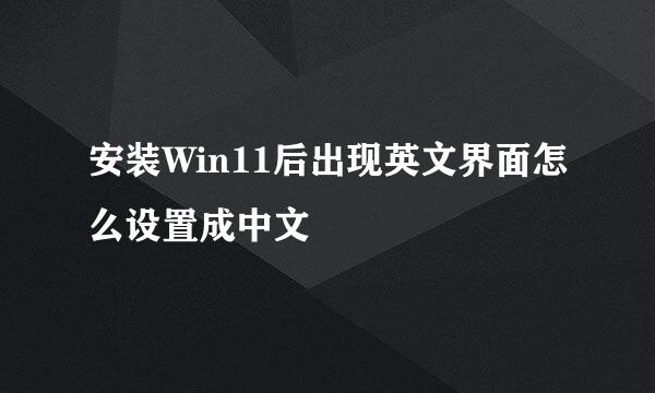 安装Win11后出现英文界面怎么设置成中文