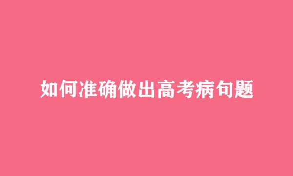 如何准确做出高考病句题
