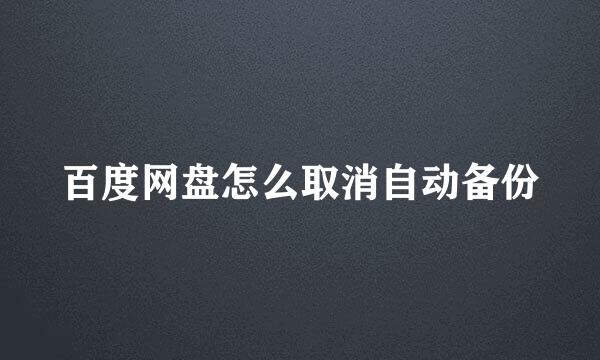 百度网盘怎么取消自动备份