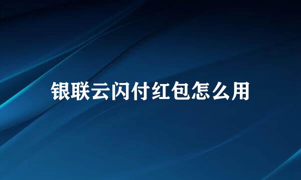 银联云闪付红包怎么用