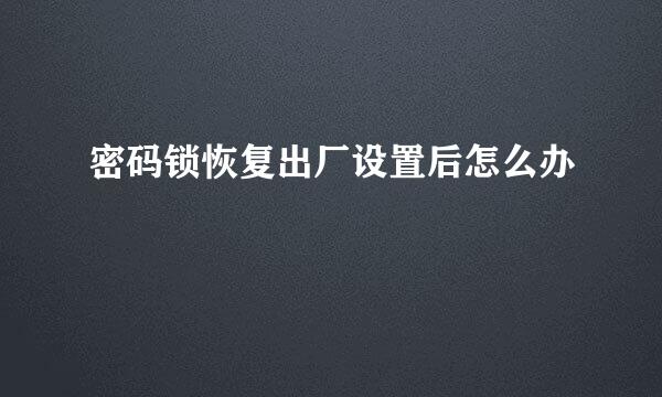 密码锁恢复出厂设置后怎么办