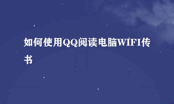 如何使用QQ阅读电脑WIFI传书