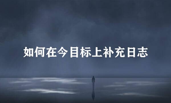 如何在今目标上补充日志