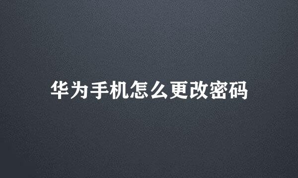华为手机怎么更改密码