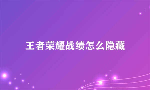 王者荣耀战绩怎么隐藏