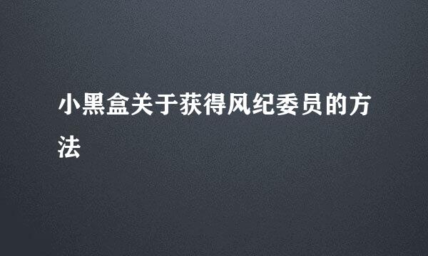 小黑盒关于获得风纪委员的方法