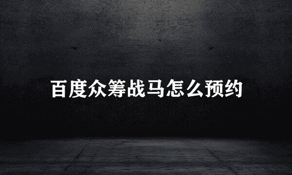 百度众筹战马怎么预约