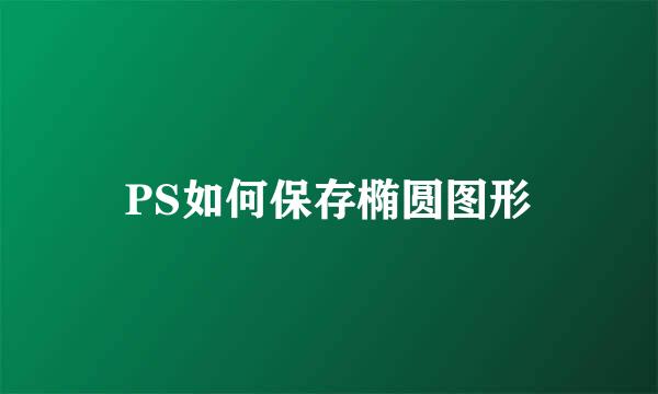 PS如何保存椭圆图形
