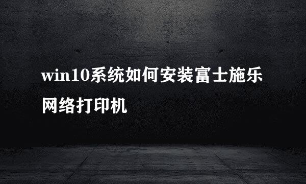 win10系统如何安装富士施乐网络打印机