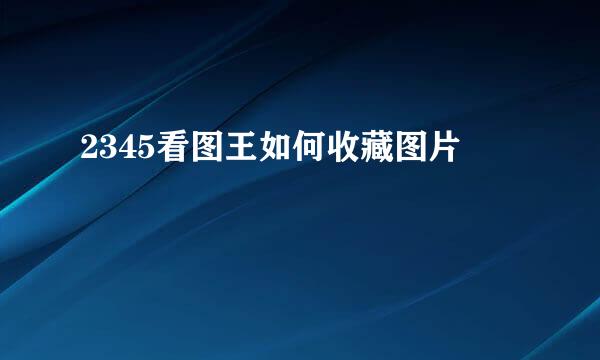 2345看图王如何收藏图片