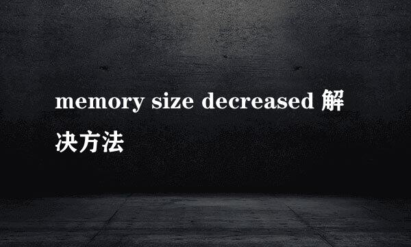 memory size decreased 解决方法