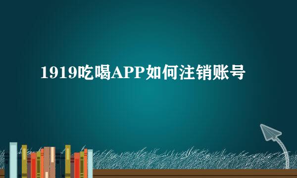 1919吃喝APP如何注销账号