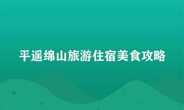 平遥绵山旅游住宿美食攻略