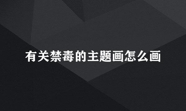 有关禁毒的主题画怎么画